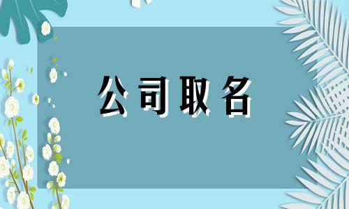 三个字有寓意公司名字 三个字公司名字洋气寓意吉祥 3个字寓意好的公司名