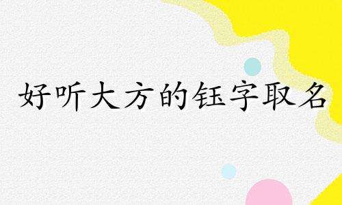 好听大方的钰字取名 钰字取名的意思和含义 用钰字名有哪些好听的