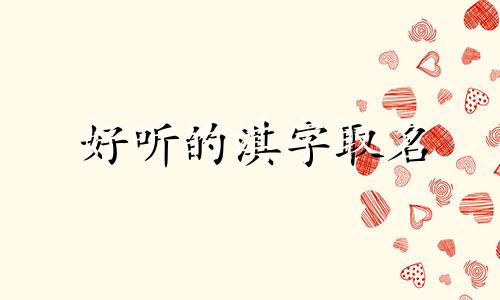 好听的淇字取名 淇字取名字有什么寓意 淇字取名禁忌