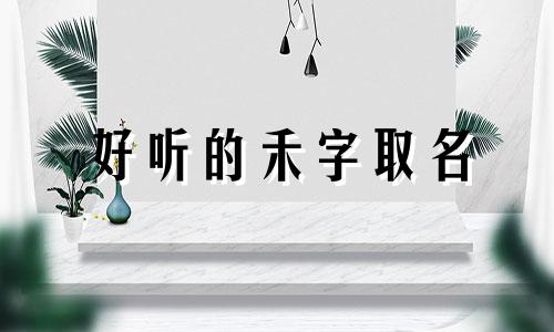 好听的禾字取名 禾字取名五行属什么 禾字取名寓意及含义女孩