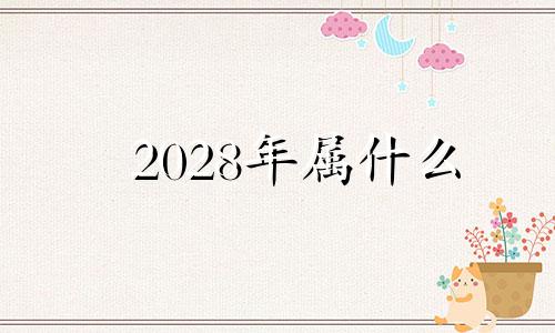 2028年属什么 2028年属猴五行属什么 2028年属猴的出生在几月最好