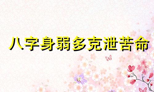 八字身弱多克泄苦命 八字身弱还冲克大怎么办