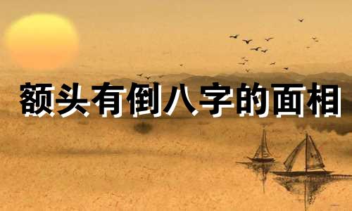 额头有倒八字的面相 额头有倒八字纹的人命运好不好