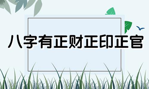 八字有正财正印正官 生辰八字有正财正印正官是什么意思