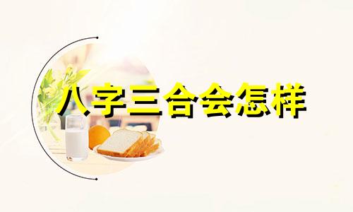 八字三合会怎样 八字的三合是什么意思