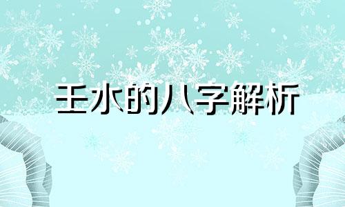 壬水的八字解析 壬水的八字十神