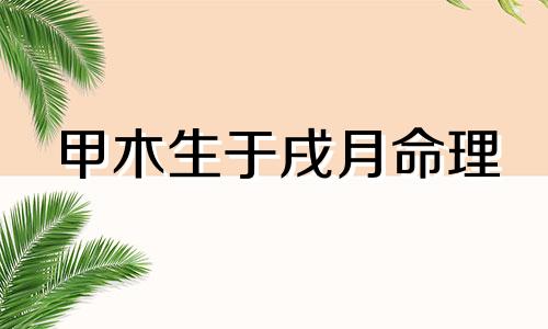 甲木生于戌月命理 甲木生于戌月的八字