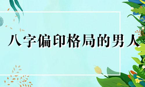 八字偏印格局的男人 偏印八字里代表什么