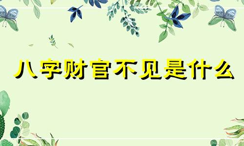 八字财官不见是什么 不见财官的八字有哪些