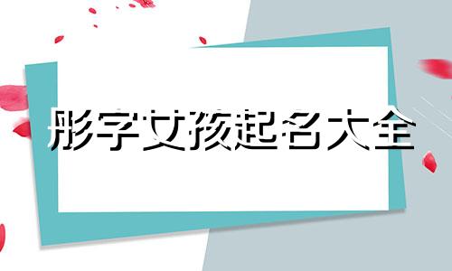 彤字女孩起名大全 彤字取名洋气女孩名字