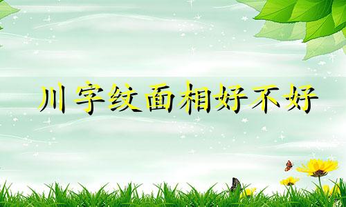 川字纹面相好不好 皱眉头出现川字纹面相