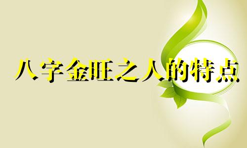 八字金旺之人的特点 八字金旺是什么意思