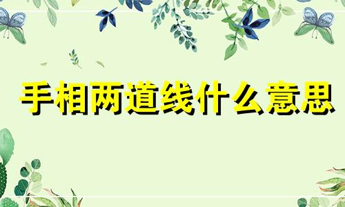 手相两道线什么意思 手相2条线的人命运怎么样