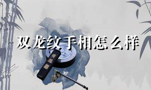 双龙纹手相怎么样 双龙纹手相什么意思