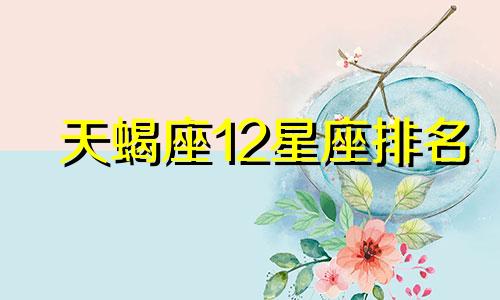 天蝎座12星座排名 天蝎座在星座排名第几