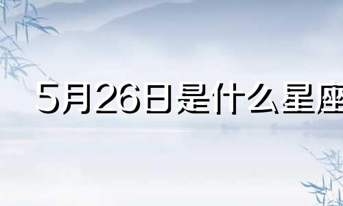 5月26日是什么星座 阳历5月26日双子座上升星座