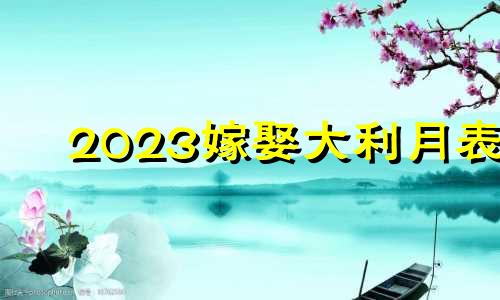 2023嫁娶大利月表