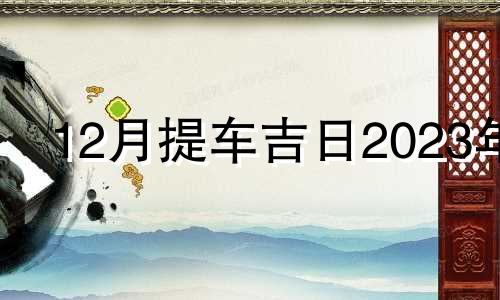 12月提车吉日2023年