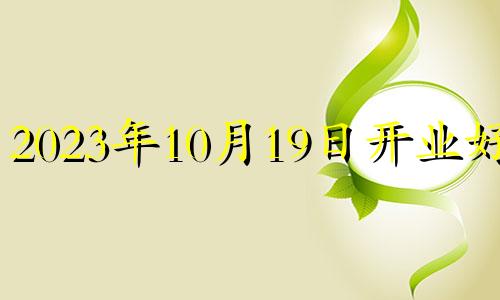 2023年10月19日开业好吗