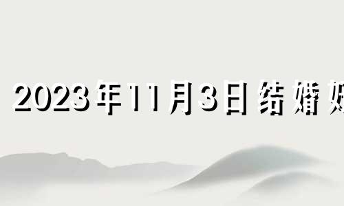 2023年11月3日结婚好吗