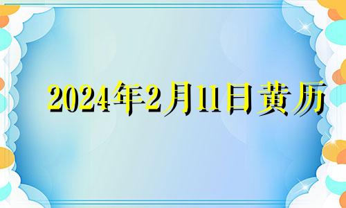 2024年2月11日黄历