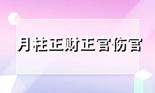 月柱正财正官伤官 月柱正财正官伤官女命