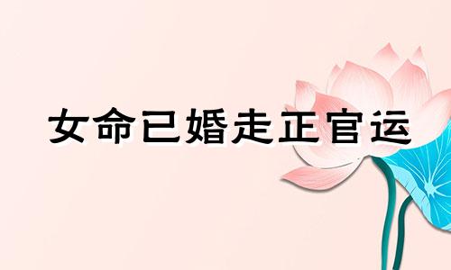 女命已婚走正官运