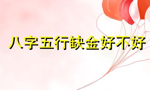 八字五行缺金好不好 五行缺金的女孩是什么命