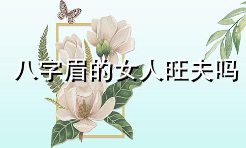 八字眉的女人旺夫吗 八字眉女的面相怎么样